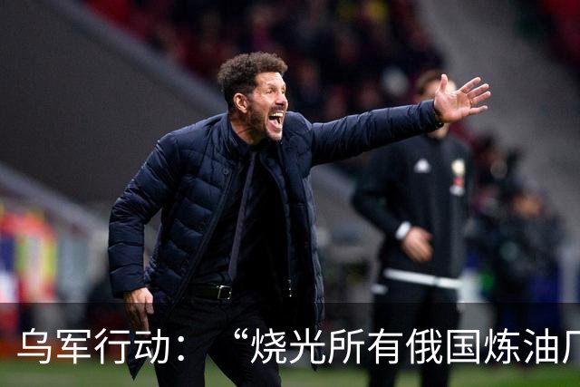 乌军行动：“烧光所有俄国炼油厂”