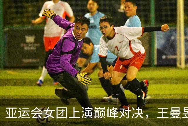 亚运会女团上演巅峰对决，王曼昱3-2张本美和，中国队3-0横扫日本队