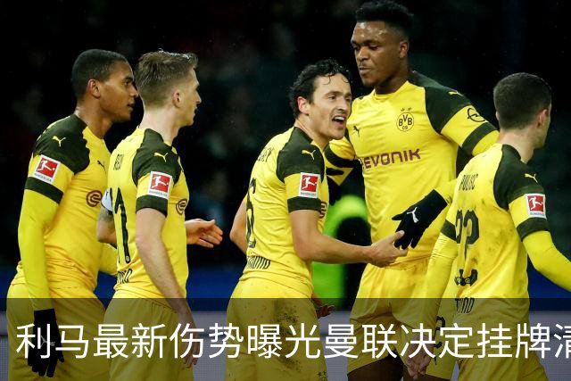 利马最新伤势曝光曼联决定挂牌清洗，恐只能卖2000万！拉爵不同意免费放人