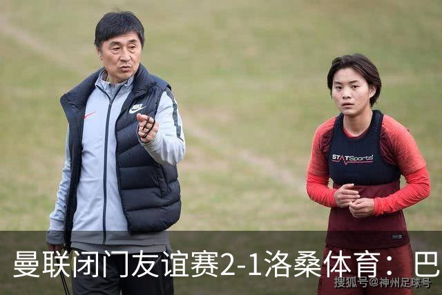 曼联闭门友谊赛2-1洛桑体育：巴莱巴和德里赫特首发，阿马德没有参与；Sully：亚马逊认为曼联的《孤注一掷》拍摄从娱乐性来看是最好的一部