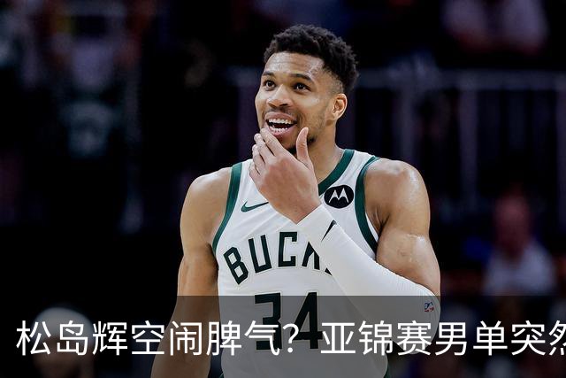 松岛辉空闹脾气？亚锦赛男单突然退赛原因曝光！混双决赛与国乒争金牌
