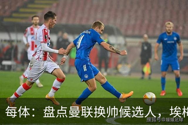 每体：盘点曼联换帅候选人，埃梅里、孔蒂、波切蒂诺在列