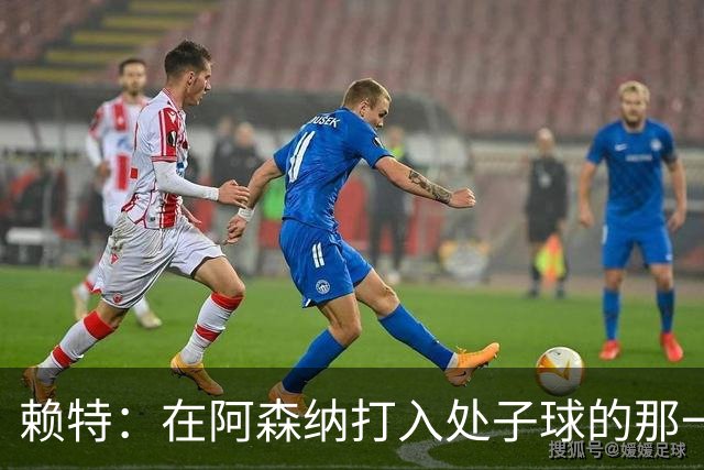 赖特：在阿森纳打入处子球的那一刻是我最喜欢的