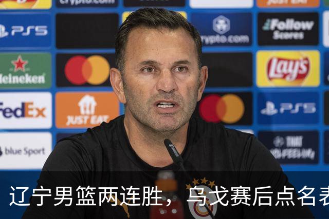 辽宁男篮两连胜，乌戈赛后点名表扬一人：他防守做得特别好