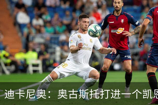 迪卡尼奥：奥古斯托打进一个凯恩式进球，他在射门前始终盯着足球