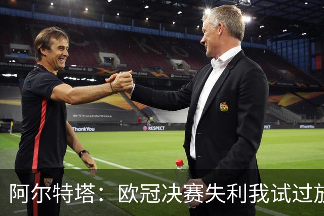 阿尔特塔：欧冠决赛失利我试过放下，但没做到