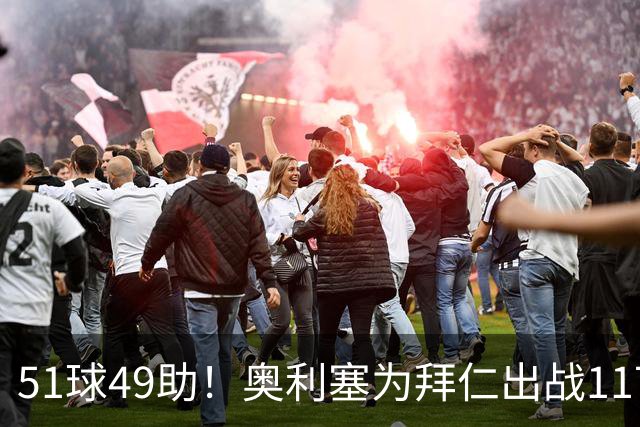 51球49助！奥利塞为拜仁出战117场正式比赛已直接参与100球